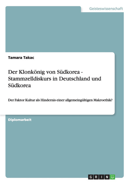 Der Klonkönig von Südkorea - Stammzelldiskurs in Deutschland und Südkorea Der Klonkönig von Südkorea - Stammzelldiskurs in Deutschland und Südkorea