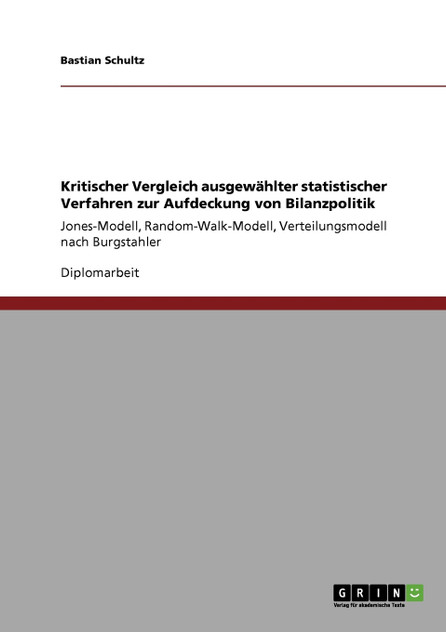 Kritischer Vergleich ausgewählter statistischer Verfahren zur Aufdeckung von Bilanzpolitik Kritischer Vergleich ausgewählter statistischer Verfahren zur Aufdeckung von Bilanzpolitik