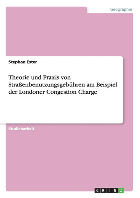 Theorie und Praxis von Straßenbenutzungsgebühren am Beispiel der Londoner Congestion Charge