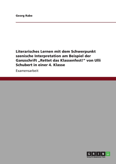Literarisches Lernen mit dem Schwerpunkt szenische Interpretation am Beispiel der Ganzschrift „Rettet das Klassenfest!" von Ulli Schubert in einer 4. Klasse