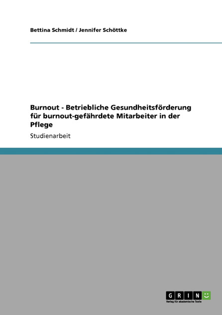 Burnout. Betriebliche Gesundheitsförderung für burnout-gefährdete Mitarbeiter in der Pflege Burnout. Betriebliche Gesundheitsförderung für burnout-gefährdete Mitarbeiter in der Pflege