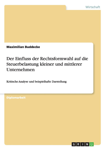 Der Einfluss der Rechtsformwahl auf die Steuerbelastung kleiner und mittlerer Unternehmen Der Einfluss der Rechtsformwahl auf die Steuerbelastung kleiner und mittlerer Unternehmen