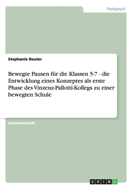 Bewegte Pausen für die Klassen 5-7 - die Entwicklung eines Konzeptes als erste Phase des Vinzenz-Pallotti-Kollegs zu einer bewegten Schule Bewegte Pausen für die Klassen 5-7 - die Entwicklung eines Konzeptes als erste Phase des Vinzenz-Pallotti-Kollegs zu einer bewegten Schule
