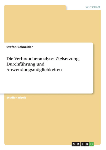 Die Verbraucheranalyse. Zielsetzung, Durchführung und Anwendungsmöglichkeiten