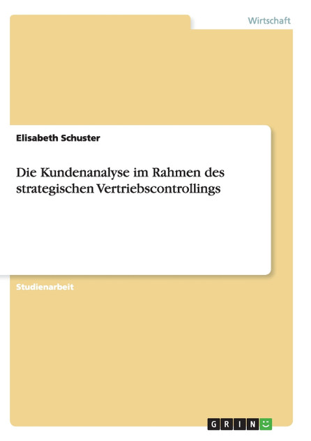 Die Kundenanalyse im Rahmen des strategischen Vertriebscontrollings Die Kundenanalyse im Rahmen des strategischen Vertriebscontrollings