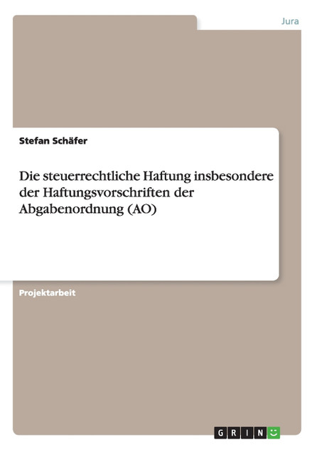 Die steuerrechtliche Haftung insbesondere der Haftungsvorschriften der Abgabenordnung (AO) Die steuerrechtliche Haftung insbesondere der Haftungsvorschriften der Abgabenordnung (AO)