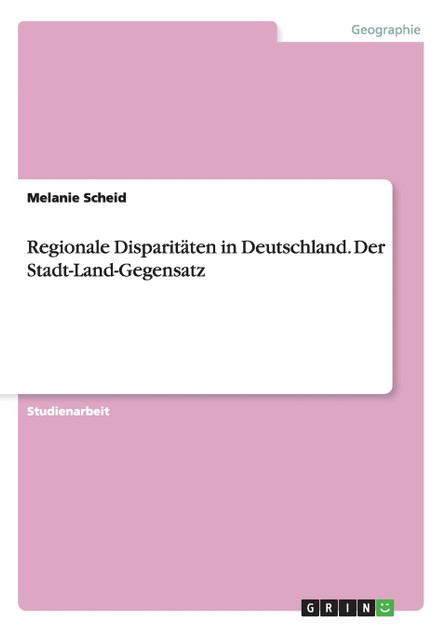 Regionale Disparitäten in Deutschland. Der Stadt-Land-Gegensatz Regionale Disparitäten in Deutschland. Der Stadt-Land-Gegensatz