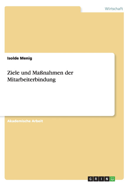 Ziele und Maßnahmen der Mitarbeiterbindung Ziele und Maßnahmen der Mitarbeiterbindung