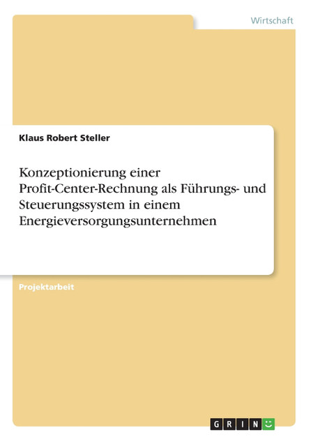 Konzeptionierung einer Profit-Center-Rechnung als Führungs- und Steuerungssystem in einem Energieversorgungsunternehmen Konzeptionierung einer Profit-Center-Rechnung als Führungs- und Steuerungssystem in einem Energieversorgungsunternehmen