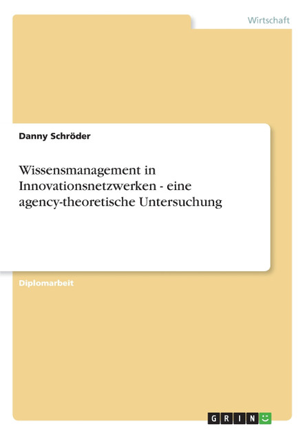 Wissensmanagement in Innovationsnetzwerken - eine agency-theoretische Untersuchung