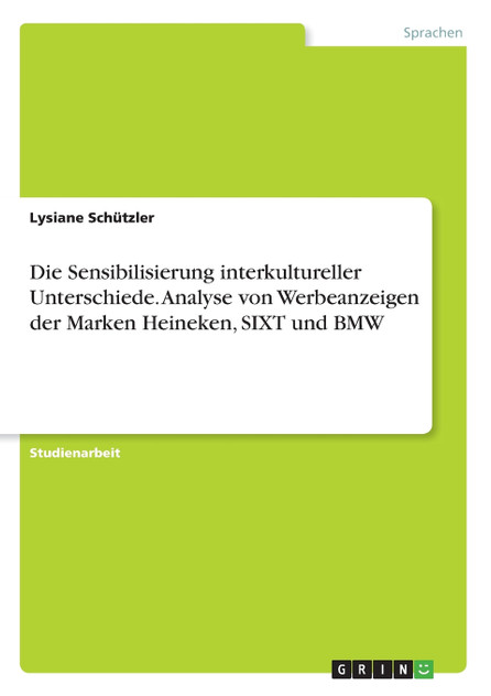 Die Sensibilisierung interkultureller Unterschiede. Analyse von Werbeanzeigen der Marken Heineken, SIXT und BMW Die Sensibilisierung interkultureller Unterschiede. Analyse von Werbeanzeigen der Marken Heineken, SIXT und BMW