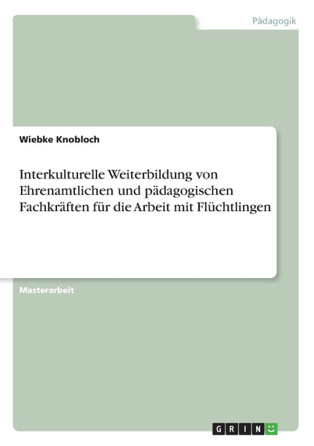 Interkulturelle Weiterbildung von Ehrenamtlichen und pädagogischen Fachkräften für die Arbeit mit Flüchtlingen Interkulturelle Weiterbildung von Ehrenamtlichen und pädagogischen Fachkräften für die Arbeit mit Flüchtlingen