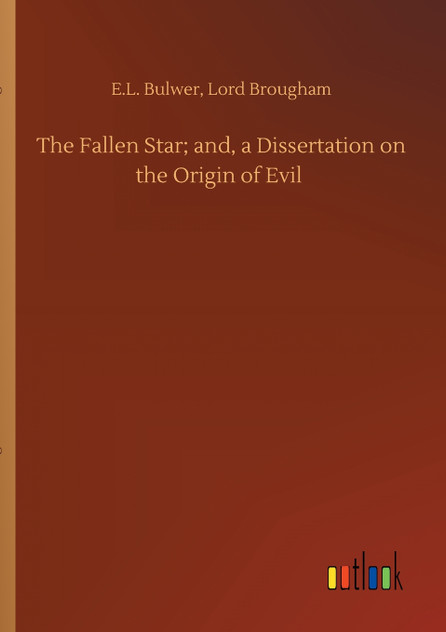 The Fallen Star; and, a Dissertation on the Origin of Evil