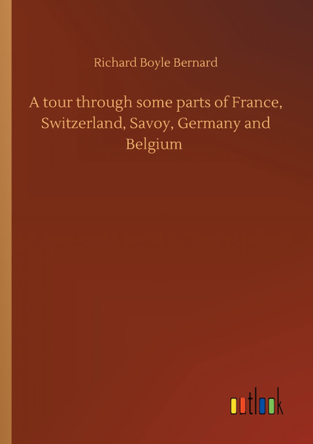A tour through some parts of France, Switzerland, Savoy, Germany and Belgium