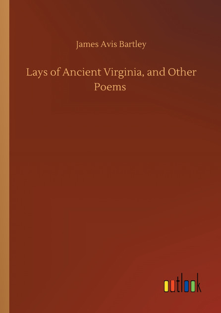 Lays of Ancient Virginia, and Other Poems Lays of Ancient Virginia, and Other Poems