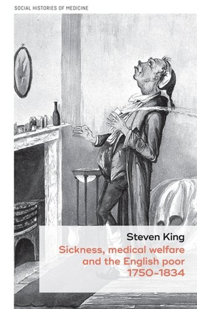 Sickness, medical welfare and the English poor, 1750-1834 Sickness, medical welfare and the English poor, 1750-1834