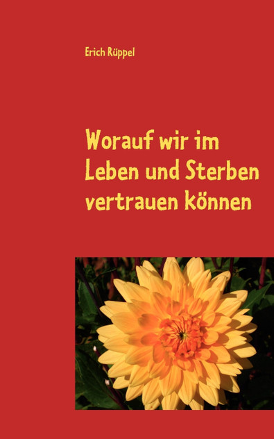 Worauf wir im Leben und Sterben vertrauen können Worauf wir im Leben und Sterben vertrauen können