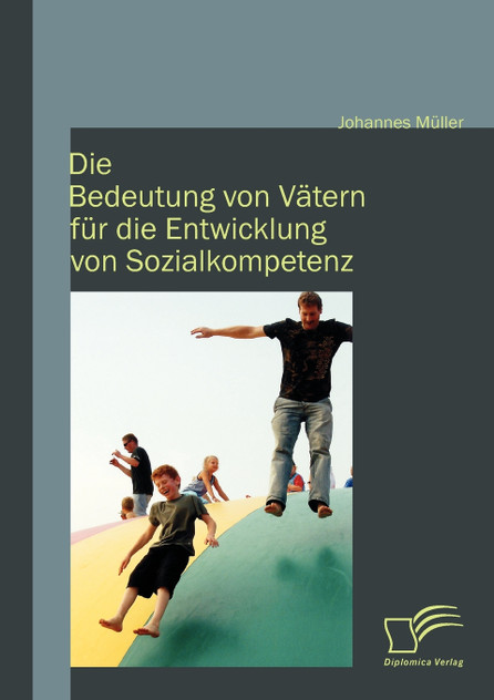 Die Bedeutung von Vätern für die Entwicklung von Sozialkompetenz Die Bedeutung von Vätern für die Entwicklung von Sozialkompetenz