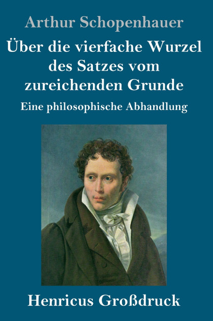 Über die vierfache Wurzel des Satzes vom zureichenden Grunde (Großdruck) Über die vierfache Wurzel des Satzes vom zureichenden Grunde (Großdruck)