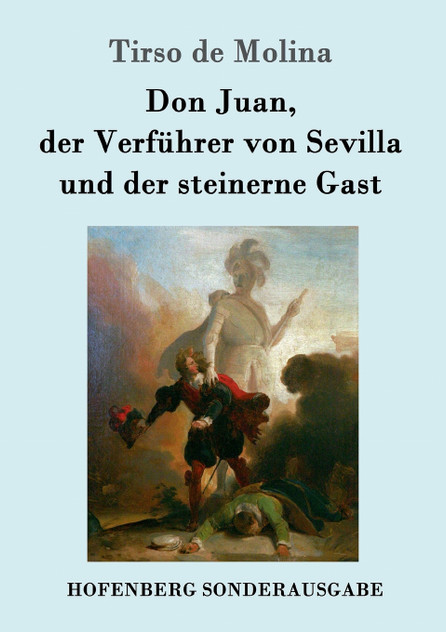 Don Juan, der Verführer von Sevilla und der steinerne Gast Don Juan, der Verführer von Sevilla und der steinerne Gast