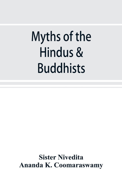 Myths of the Hindus & Buddhists Myths of the Hindus & Buddhists