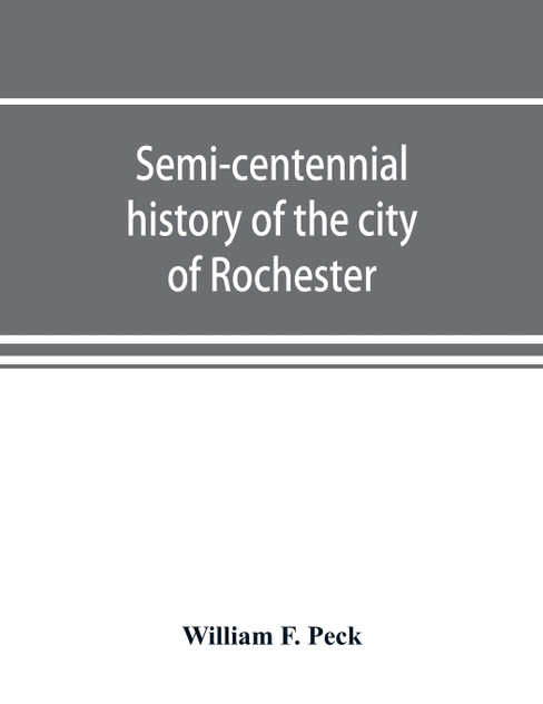 Semi-centennial history of the city of Rochester