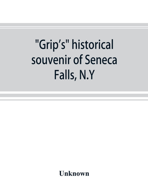 Grip's historical souvenir of Seneca Falls, N.Y Grip's historical souvenir of Seneca Falls, N.Y