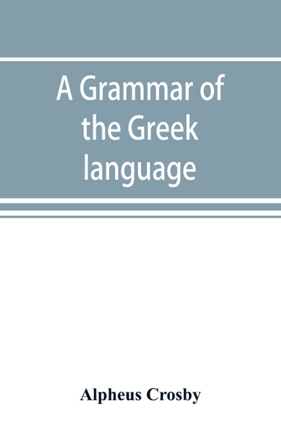 A grammar of the Greek language A grammar of the Greek language