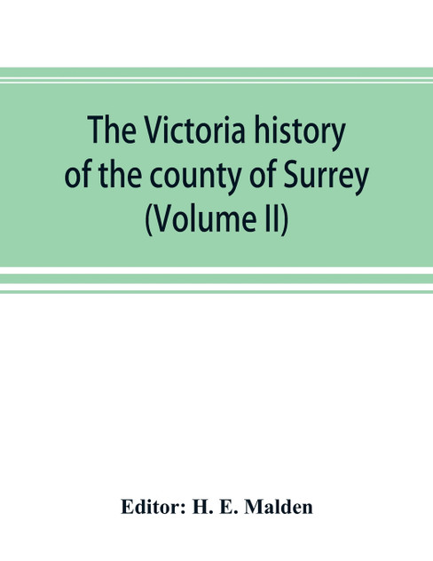 The Victoria history of the county of Surrey (Volume II) The Victoria history of the county of Surrey (Volume II)