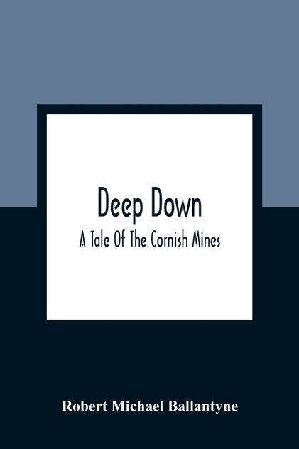 Deep Down; A Tale Of The Cornish Mines