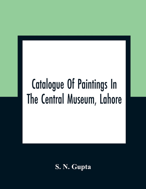Catalogue Of Paintings In The Central Museum, Lahore