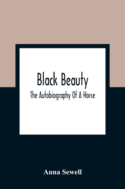 Black Beauty; The Autobiography Of A Horse Black Beauty; The Autobiography Of A Horse