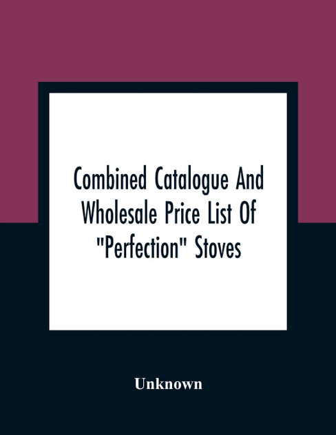 Combined Catalogue And Wholesale Price List Of "Perfection" Stoves, Ranges And Furnaces, "Favorite" Stoves And Ranges Combined Catalogue And Wholesale Price List Of "Perfection" Stoves, Ranges And Furnaces, "Favorite" Stoves And Ranges