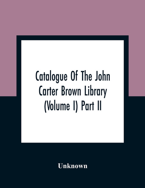 Catalogue Of The John Carter Brown Library (Volume I) Part Ii