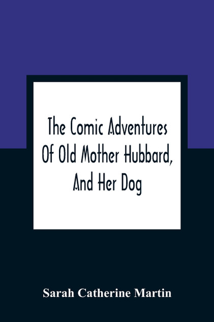 The Comic Adventures Of Old Mother Hubbard, And Her Dog The Comic Adventures Of Old Mother Hubbard, And Her Dog