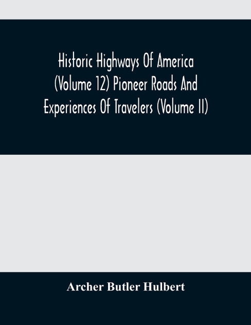 Historic Highways Of America (Volume 12) Pioneer Roads And Experiences Of Travelers (Volume II) Historic Highways Of America (Volume 12) Pioneer Roads And Experiences Of Travelers (Volume II)
