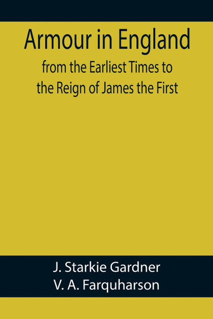 Armour in England, from the Earliest Times to the Reign of James the First