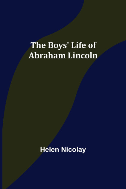 The Boys' Life of Abraham Lincoln The Boys' Life of Abraham Lincoln