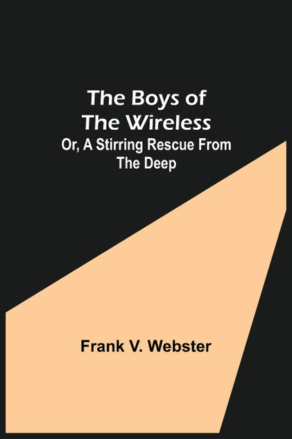 The Boys of the Wireless; Or, A Stirring Rescue from the Deep The Boys of the Wireless; Or, A Stirring Rescue from the Deep