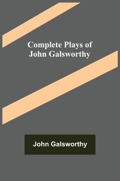 Complete Plays of John Galsworthy Complete Plays of John Galsworthy