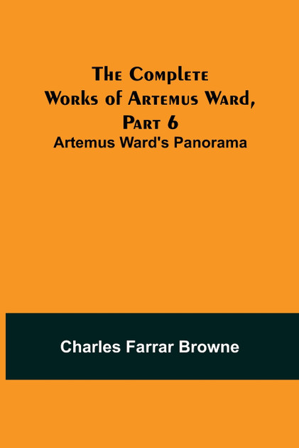 The Complete Works of Artemus Ward, Part 6 The Complete Works of Artemus Ward, Part 6