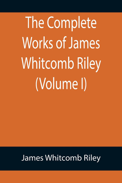 The Complete Works of James Whitcomb Riley (Volume I)