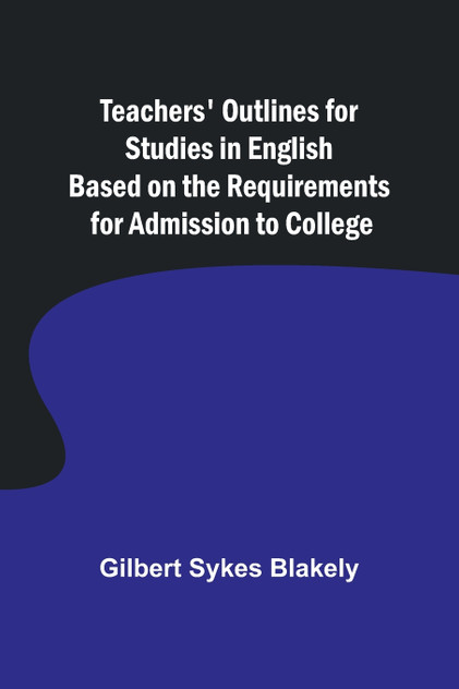 Teachers' Outlines for Studies in English Based on the Requirements for Admission to College Teachers' Outlines for Studies in English Based on the Requirements for Admission to College