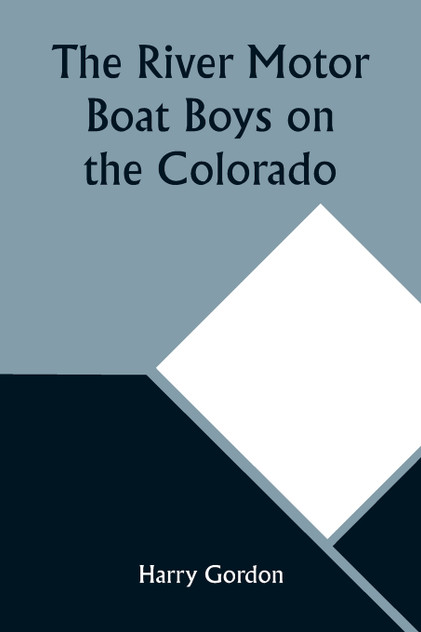 The River Motor Boat Boys on the Colorado; Or, The Clue in the Rocks The River Motor Boat Boys on the Colorado; Or, The Clue in the Rocks