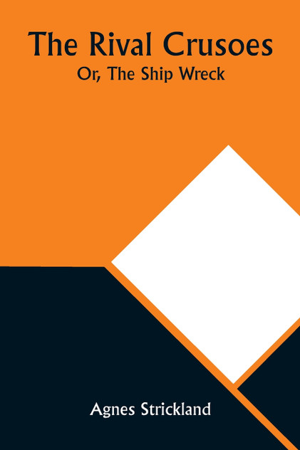 The Rival Crusoes; Or, The Ship Wreck The Rival Crusoes; Or, The Ship Wreck