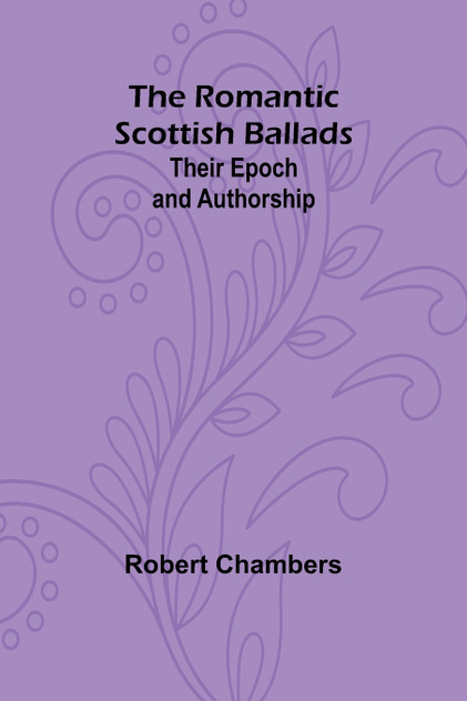 The Romantic Scottish Ballads The Romantic Scottish Ballads