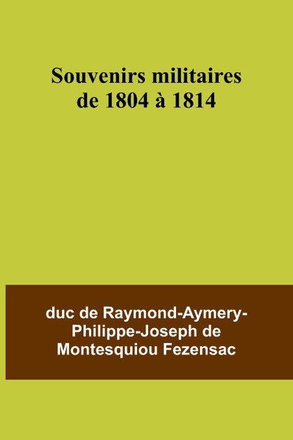 Souvenirs militaires de 1804 à 1814 Souvenirs militaires de 1804 à 1814