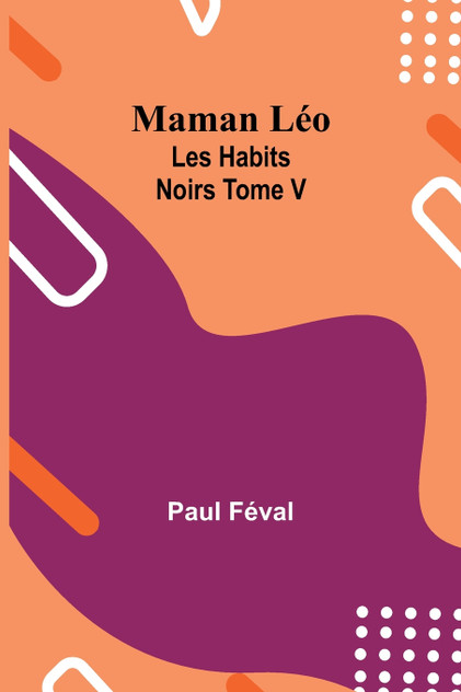 Maman Léo; Les Habits Noirs Tome V Maman Léo; Les Habits Noirs Tome V