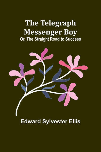 The Telegraph Messenger Boy; Or, The Straight Road to Success The Telegraph Messenger Boy; Or, The Straight Road to Success