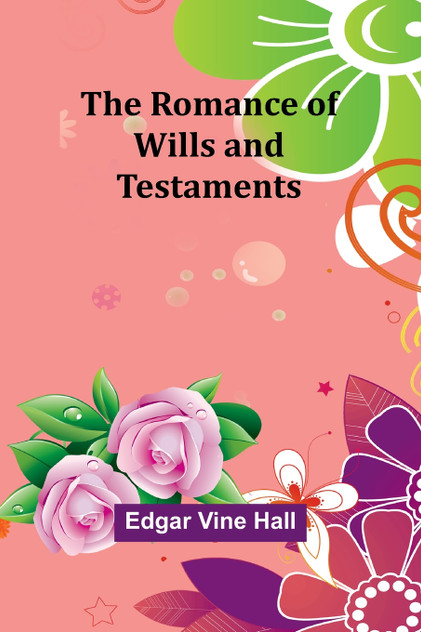 The Romance of Wills and Testaments The Romance of Wills and Testaments